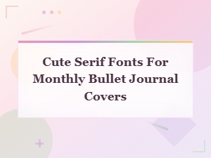 Cute Serif Fonts for Beautiful Monthly Bullet Journal Covers