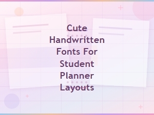 Cute Handwritten Fonts for Student Planner Layouts That Inspire Creativity