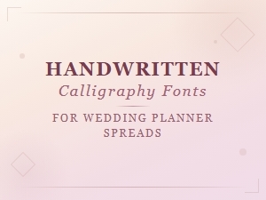 Best Handwritten Calligraphy Fonts for Wedding Planner Spreads